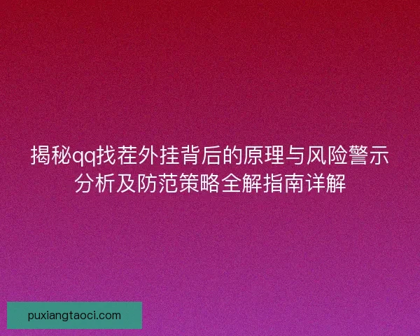 揭秘qq找茬外挂背后的原理与风险警示分析及防范策略全解指南详解